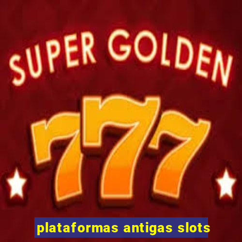 plataformas antigas slots